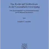 Das Recht Auf Nichtwissen in Der Gesundheitsversorgung: Zum Spannungsfeld Von Patientenautonomie Und Arztlichem Berufsethos (Schriften Zum Gesundheitsrecht, 66) (German Edition) (Original PDF from Publisher)