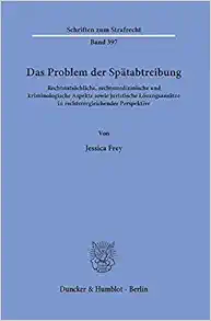 Das Problem Der Spatabtreibung: Rechtstatsachliche, Rechtsmedizinische Und Kriminologische Aspekte Sowie Juristische Losungsansatze in Rechtsvergleichender Perspektive (German Edition) (Original PDF from Publisher)