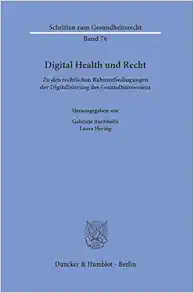 Digital Health Und Recht: Zu Den Rechtlichen Rahmenbedingungen Der Digitalisierung Des Gesundheitswesens (Schriften Zum Gesundheitsrecht, 76) (German Edition) (Original PDF from Publisher)