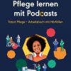 Pflege lernen mit Podcasts: Tatort Pflege – Arbeitsbuch mit Hörfällen (True PDF from Publisher)