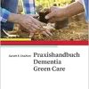 Praxishandbuch Dementia Green Care: Praxishandbuch zur naturgestützten Pflege und Aktivierung von Menschen mit Demenz (Original PDF from Publisher)