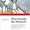 Was braucht der Mensch?: Entwicklungsgerechtes Arbeiten in Pädagogik und Therapie bei Menschen mit intellektuellen Beeinträchtigungen (Original PDF from Publisher)