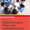 Digitalisierung im Pflege- und Gesundheitswesen: Grundlagen, Erfahrungen und Praxisbeispiele (Original PDF from Publisher)