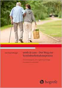work & care – Der Weg zur Vereinbarkeitskompetenz: Erwerbstätigkeit und Angehörigenpflege kompetent vereinbaren (Original PDF from Publisher)