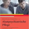 Akutpsychiatrische Pflege: Praxishandbuch für Pflegefachpersonen, Fachpflegende und ANPs (Original PDF from Publisher)