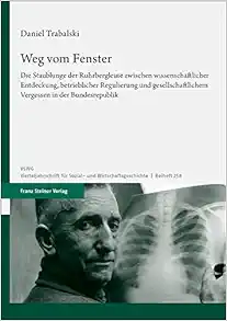Weg Vom Fenster: Die Staublunge Der Ruhrbergleute Zwischen Wissenschaftlicher Entdeckung, Betrieblicher Regulierung Und Gesellschaftlichem Vergessen in Der Bundesrepublik (German Edition) (Original PDF from Publisher)
