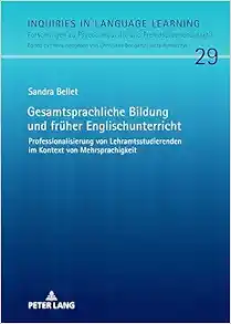 Gesamtsprachliche Bildung und früher Englischunterricht: Professionalisierung von Lehramtsstudierenden im Kontext von Mehrsprachigkeit (Inquiries in … Fremdsprachendidaktik, 29) (German Edition) (Original PDF from Publisher)