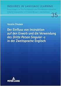 Der Einfluss von Instruktion auf den Erwerb und die Verwendung des «Dritte Person Singular -s» in der Zweitsprache Englisch (Inquiries in Language … Fremdsprachendidaktik, 35) (German Edition) (Original PDF from Publisher)
