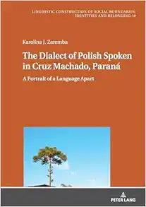 The Dialect of Polish Spoken in Cruz Machado, Paraná: A Portrait of a Language Apart (Sprachliche Konstruktion sozialer Grenzen: Identitäten und … Boundaries: Identities and Belonging, 10) (EPUB)