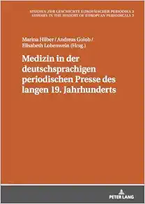 Medizin in der deutschsprachigen periodischen Presse des langen 19. Jahrhunderts: Akteure, Praktiken und Formate (Studien zur Geschichte europäischer … of European Periodicals) (German Edition) (Original PDF from Publisher)