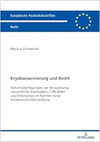 Kryokonservierung und Recht: Reformüberlegungen zur Verwendung menschlicher Keimzellen, 2-PN-Zellen und Embryonen im Rahmen einer … Recht, 6758) (German Edition) (Original PDF from Publisher)