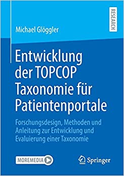 Entwicklung der TOPCOP Taxonomie für Patientenportale: Forschungsdesign, Methoden und Anleitung zur Entwicklung und Evaluierung einer Taxonomie (German Edition) (Original PDF from Publisher)