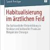 Habitualisierung im ärztlichen Feld: Die fachärztliche Weiterbildung in Struktur und kultureller Praxis am Beispiel der Chirurgie (German Edition) (Original PDF from Publisher)
