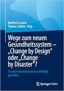 Wege zum neuen Gesundheitssystem – “Change by Design” oder “Change by Disaster”?: Transformationsprozesse nachhaltig gestalten (German Edition) (EPUB)