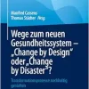 Wege zum neuen Gesundheitssystem – “Change by Design” oder “Change by Disaster”?: Transformationsprozesse nachhaltig gestalten (German Edition) (Original PDF from Publisher)