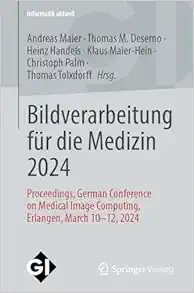 Bildverarbeitung für die Medizin 2024: Proceedings, German Conference on Medical Image Computing, Erlangen, March 10-12, 2024 (Informatik aktuell) (German Edition) (Original PDF from Publisher)