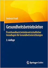 Gesundheitsbetriebslehre: Praxishandbuch betriebswirtschaftlicher Grundlagen für Gesundheitseinrichtungen (German Edition), 3rd Edition (Original PDF from Publisher)