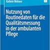 Nutzung von Routinedaten für die Qualitätsmessung in der ambulanten Pflege (German Edition) (Original PDF from Publisher)