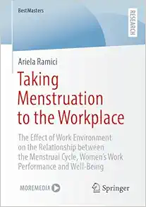 Taking Menstruation to the Workplace: The Effect of Work Environment on the Relationship between the Menstrual Cycle, Women’s Work Performance and Well-Being (BestMasters) (Original PDF from Publisher)