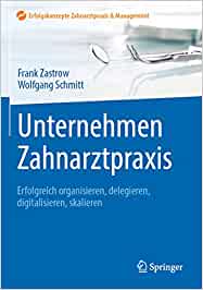 Unternehmen Zahnarztpraxis: Erfolgreich organisieren, delegieren, digitalisieren, skalieren (Erfolgskonzepte Zahnarztpraxis & Management) (EPUB)