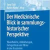 Der Medizinische Blick in sammlungshistorischer Perspektive: Wandtafeln, Abbildungen, Fotografien und Filme in der Anatomie (German Edition) (Original PDF from Publisher)