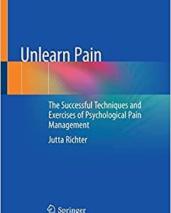 Unlearn Pain: The Successful Techniques And Exercises Of Psychological Pain Management (Original PDF from Publisher)