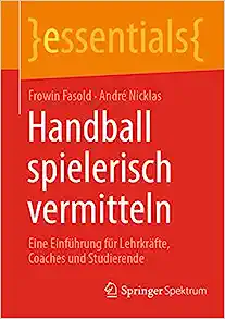 Handball spielerisch vermitteln: Eine Einführung für Lehrkräfte, Coaches und Studierende (essentials) (German Edition) (Original PDF from Publisher)