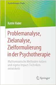 Problemanalyse, Zielanalyse, Zielformulierung in der Psychotherapie: Multisensorische Methoden nutzen und eigene Impact-Techniken entwickeln (Psychotherapie: Praxis) (German Edition) (EPUB)