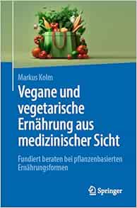 Vegane und vegetarische Ernährung aus medizinischer Sicht: Fundiert beraten bei pflanzenbasierten Ernährungsformen (German Edition) (Original PDF from Publisher)
