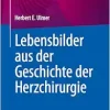 Lebensbilder aus der Geschichte der Herzchirurgie (German Edition) (Original PDF from Publisher)