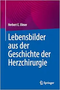 Lebensbilder aus der Geschichte der Herzchirurgie (German Edition) (Original PDF from Publisher)