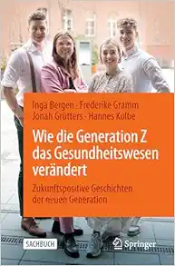 Wie die Generation Z das Gesundheitswesen verändert: Zukunftspositive Geschichten der neuen Generation (German Edition) (Original PDF from Publisher)