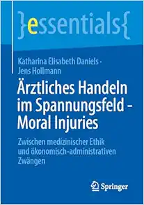 Ärztliches Handeln im Spannungsfeld – Moral Injuries: Zwischen medizinischer Ethik und ökonomisch-administrativen Zwängen (essentials) (German Edition) (EPUB)