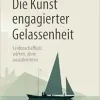 Die Kunst engagierter Gelassenheit: Leidenschaftlich wirken, ohne auszubrennen, 2nd Edition (EPUB)
