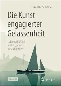 Die Kunst engagierter Gelassenheit: Leidenschaftlich wirken, ohne auszubrennen, 2nd Edition (EPUB)