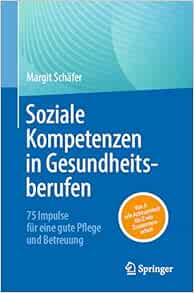 Soziale Kompetenzen in Gesundheitsberufen: 75 Impulse für eine gute Pflege und Betreuung (German Edition) (Original PDF from Publisher)