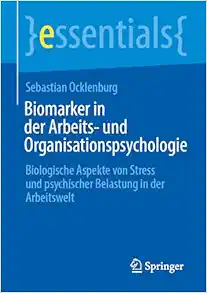 Biomarker in der Arbeits- und Organisationspsychologie: Biologische Aspekte von Stress und psychischer Belastung in der Arbeitswelt (essentials) (German Edition) (Original PDF from Publisher)