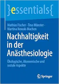 Nachhaltigkeit in der Anästhesiologie: Ökologische, ökonomische und soziale Aspekte (essentials) (German Edition) (Original PDF from Publisher)
