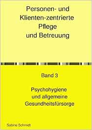 Personen- und Klienten-zentrierte Pflege und Betreuung für Präsenz-… / Personen- und Klienten-zentrierte Pflege und Betreuung: Band 3 Psychohygiene … und Betreuungskräfte gemäß §§43b, 53b SGB XI) (Original PDF from Publisher)