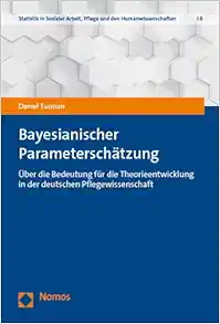 Bayesianische Parameterschatzung: Uber Die Bedeutung Fur Die Theorieentwicklung in Der Deutschen Pflegewissenschaft (Statistik in Sozialer Arbeit, … Den Humanwissenschaften, 6) (German Edition) (Original PDF from Publisher)