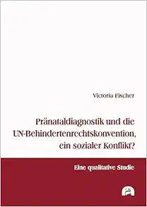 Pränataldiagnostik und die UN-Behindertenrechtskonvention, ein sozialer Konflikt? (Original PDF from Publisher)