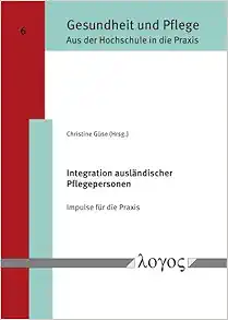Integration Auslandischer Pflegepersonen: Impulse Fur Die PRAXIS (German Edition) (Original PDF from Publisher)