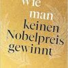 Wie man keinen Nobelpreis gewinnt. Die verkannten Genies der Medizingeschichte. (EPUB)