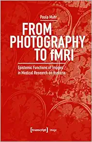 From Photography to fMRI: Epistemic Functions of Images in Medical Research on Hysteria (Original PDF from Publisher)