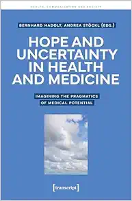 Hope and Uncertainty in Health and Medicine: Imagining the Pragmatics of Medical Potential (Health, Communication and Society) (Original PDF from Publisher)