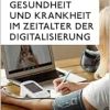 Gesundheit und Krankheit im Zeitalter der Digitalisierung (Regensburger Beiträge zur Digitalisierung des Gesundheitswesens) (Original PDF from Publisher)