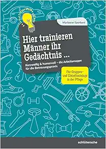 Hier trainieren Männer ihr Gedächtnis: Kurzweilig & humorvoll – die Arbeitsmappe für die Betreuungspraxis. Für Gruppen- und Einzeltrainings in der Pflege (Original PDF from Publisher)