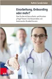 Einarbeitung, Onboarding oder mehr?: Eine Studie mit Gesundheits- und Krankenpfleger*innen in konfessionellen und kommunalen Krankenhäusern (Management – Ethik – Organisation) (Original PDF from Publisher)