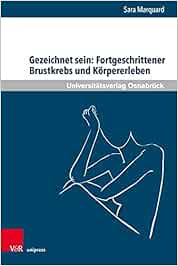 Gezeichnet sein: Fortgeschrittener Brustkrebs und Körpererleben: Zur Bedeutung körperlicher Veränderungen und leiblichen Erlebens von Frauen in der … (Pflegewissenschaft und Pflegebildung) (Original PDF from Publisher)