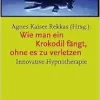 Wie man ein Krokodil fängt, ohne es zu verletzen: Innovative Hypnotherapie (EPUB)
